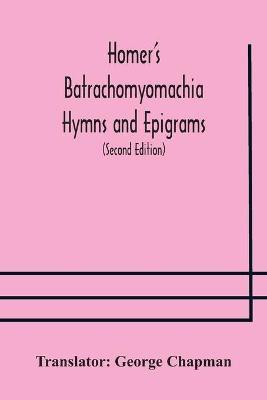 Homer's Batrachomyomachia Hymns and Epigrams. Hesiod's Works and Days. Musaeus' Hero and Leander. Juvenal's Fifth Satire. With Introduction and Notes by Richard Hooper. (Second Edition) To which is added a Glossarial Index to The whole of The Works of Chap(English, Paperback, unknown)