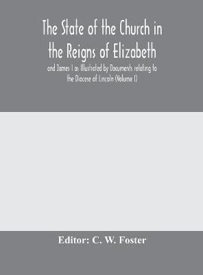 The State of the Church in the Reigns of Elizabeth and James I as Illustrated by Documents relating to the Diocese of Lincoln (Volume I)(English, Hardcover, unknown)