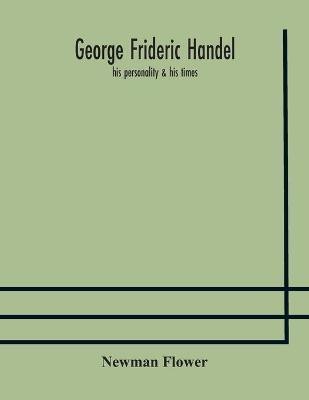 George Frideric Handel; his personality & his times(English, Paperback, Flower Newman)