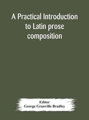 A practical introduction to Latin prose composition(English, Hardcover, unknown)