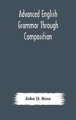 Advanced English grammar through composition(English, Hardcover, D Rose John)