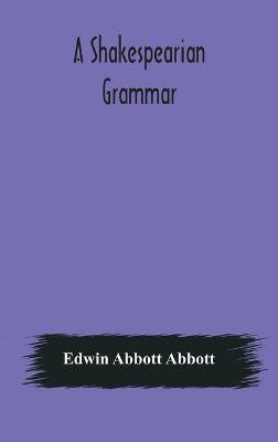 A Shakespearian grammar. An attempt to illustrate some of the differences between Elizabethan and modern English. For the use of schools(English, Hardcover, Abbott Abbott Edwin) A Shakespearian grammar. An attempt to illustrate some of the differences between Elizabethan and modern English. For the use of schools(English, Hardcover, Abbott Abbott Edwin)