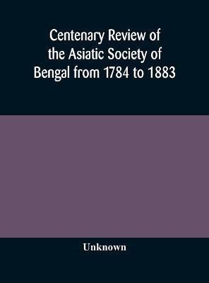 Centenary review of the Asiatic Society of Bengal from 1784 to 1883(English, Hardcover, unknown)