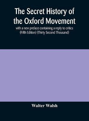 The secret history of the Oxford Movement, with a new preface containing a reply to critics (Fifth Edition) (Thirty Second Thousand)(English, Hardcover, Walsh Walter)