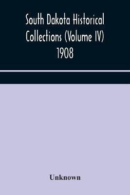 South Dakota Historical Collections (Volume IV) 1908(English, Paperback, unknown)