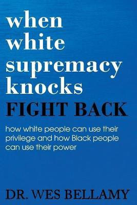 When White Supremacy Knocks, Fight Back! How White People Can Use Their Privilege and How Black People Can Use Their Power.(English, Paperback, Bellamy Wesley)