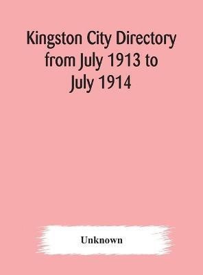 Kingston city directory from July 1913 to July 1914, including directories of Barriefield, Cataraqui, Garden Island and Portsmouth(English, Hardcover, unknown)