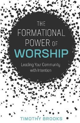 The Formational Power of Worship(English, Paperback, Brooks Timothy)