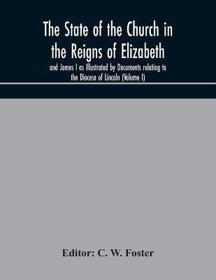 The State of the Church in the Reigns of Elizabeth and James I as Illustrated by Documents relating to the Diocese of Lincoln (Volume I)(English, Paperback, unknown)