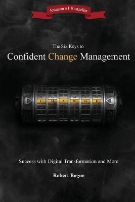 The Six Keys to Confident Change Management(English, Paperback, Bogue Robert L)