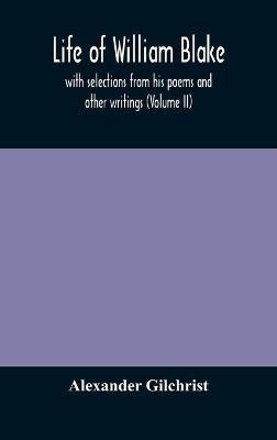 Life of William Blake, with selections from his poems and other writings (Volume II)(English, Hardcover, Gilchrist Alexander)