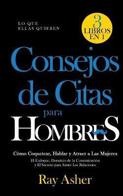 Consejos de Citas para Hombres, 3 Libros en 1 (Lo que Ellas Quieren)(Spanish, Paperback, Asher Ray)