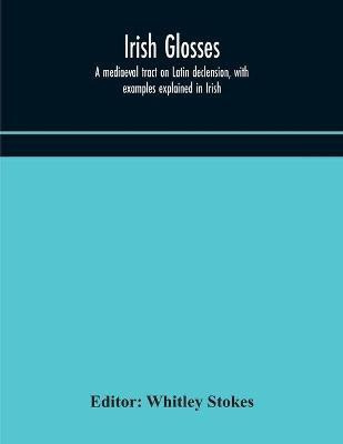 Irish glosses. A mediaeval tract on Latin declension, with examples explained in Irish. To which are added the Lorica of Gildas, with the gloss thereon, and a selection of glosses from the Book of Armagh(English, Paperback, unknown) Irish glosses. A mediaeval tract on Latin declension, with examples explained in Irish. To which are added the Lorica of Gildas, with the gloss thereon, and a selection of glosses from the Book of Armagh(English, Paperback, unknown)