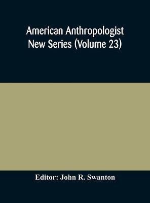 American anthropologist New Series (Volume 23) Organ of The American Anthropological Association The Anthropological Society of Washington, and The American Ethnological Society of New York(English, Hardcover, unknown)