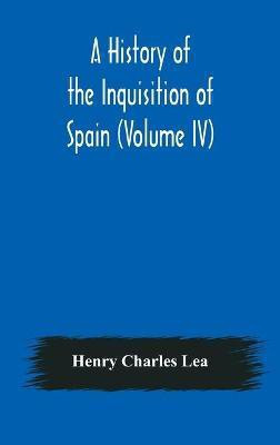 A History of the Inquisition of Spain (Volume IV)(English, Hardcover, Charles Lea Henry)