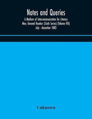 Notes and queries; A Medium of Intercommunication for Literary Men, General Readers (Sixth Series) (Volume VIII) july - december 1883(English, Paperback, unknown)
