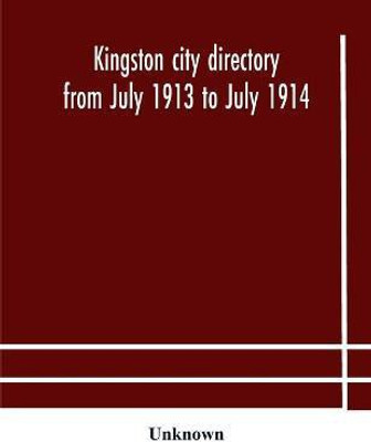 Kingston city directory from July 1913 to July 1914, including directories of Barriefield, Cataraqui, Garden Island and Portsmouth(English, Paperback, unknown)