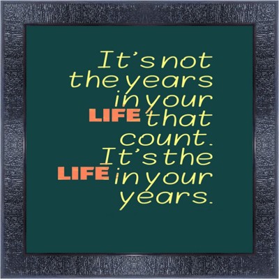 pnf 965-MOTIVATIONAL QUOTES its not the years in your life that count its the life in your years with Wooden Synthetic Frame Digital Reprint 13 inch x 13 inch Painting(With Frame)