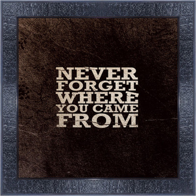 pnf 599 QUOTES never forget where you came from with Wooden Synthetic Frame Digital Reprint 13 inch x 13 inch Painting(With Frame)