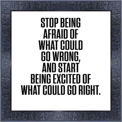 pnf 1122-MOTIVATIONAL QUOTES stop being afraid of what could go wrong and start being excited of what could go right with Wooden Synthetic Frame Digital Reprint 13 inch x 13 inch Painting(With Frame) pnf 1122-MOTIVATIONAL QUOTES stop being afraid of what could go wrong and start being excited of what could go right with Wooden Synthetic Frame Digital Reprint 13 inch x 13 inch Painting(With Frame)