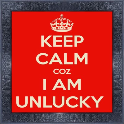 pnf 993-MOTIVATIONAL QUOTES keep calm coz iam unlucky with Wooden Synthetic Frame Digital Reprint 13 inch x 13 inch Painting(With Frame)