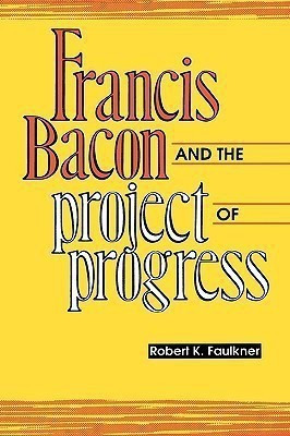 Francis Bacon and the Project of Progress(English, Paperback, Faulkner Robert K.)