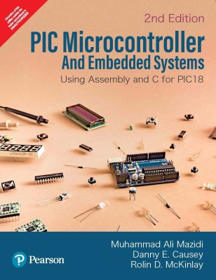 PIC MICROCONTROLLER AND EMBEDDED SYSTEMS Using Assembly and C for PIC18(Paperback, Muhammad Ali Mazidi, Danny E. Causey, Rolin D. McKinlay)