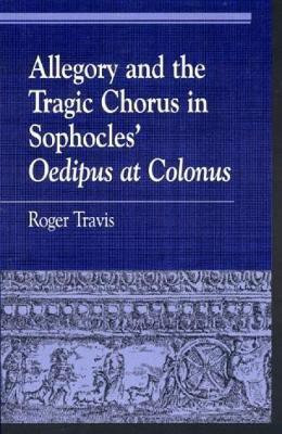 Allegory and the Tragic Chorus in Sophocles' Oedipus at Colonus(English, Hardcover, Travis Roger)