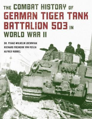 The Combat History of German Tiger Tank Battalion 503 in World War II(English, Paperback, Lochmann Franz-Wilhelm Dr.)