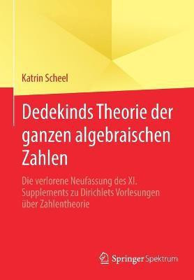Dedekinds Theorie der ganzen algebraischen Zahlen(German, Paperback, Scheel Katrin)