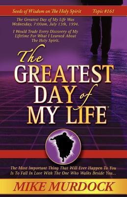 The Greatest Day of My Life (Seeds Of Wisdom On The Holy Spirit, Volume 14)(English, Paperback, Murdock Mike)