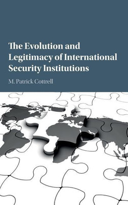 The Evolution and Legitimacy of International Security Institutions(English, Hardcover, Cottrell M. Patrick)