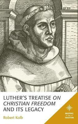 Luther's Treatise On Christian Freedom and Its Legacy(English, Hardcover, Kolb Robert)