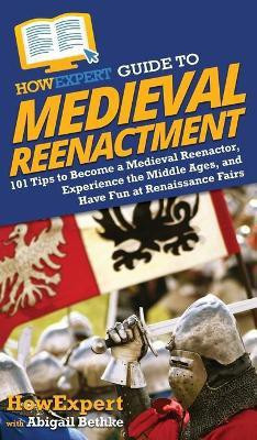HowExpert Guide to Medieval Reenactment(English, Hardcover, Howexpert Abigail)