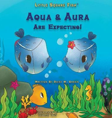 Little Square Fish Aqua & Aura Are Expecting!(English, Hardcover, Brown Daisy M)