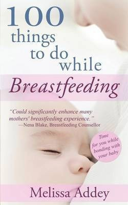 100 Things to do while Breastfeeding(English, Paperback, Addey Melissa)