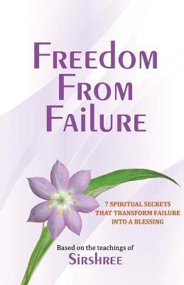 Freedom From Failure - 7 Spiritual Secrets That Transform Failure into a Blessing(English, Paperback, Sirshree)