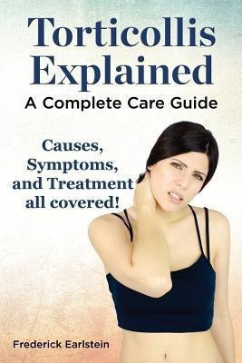 Torticollis Explained. Causes, Symptoms, and Treatment All Covered! a Complete Care Guide(English, Paperback, Earlstein Frederick)