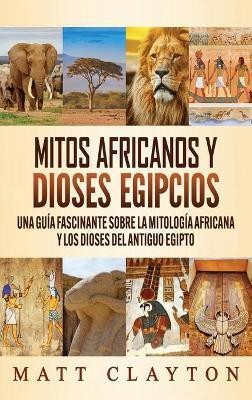 Mitos africanos y dioses egipcios(Spanish, Hardcover, Clayton Matt)