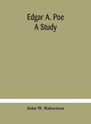 Edgar A. Poe; a study(English, Hardcover, W Robertson John)