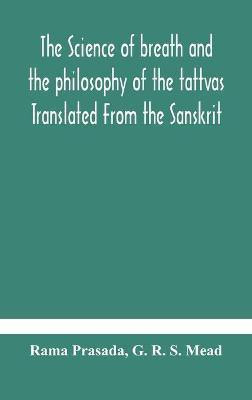 The science of breath and the philosophy of the tattvas Translated From the Sanskrit, With Introductory and Explanatory Essays on Nature S Finer Forces(English, Hardcover, Prasada Rama) The science of breath and the philosophy of the tattvas Translated From the Sanskrit, With Introductory and Explanatory Essays on Nature S Finer Forces(English, Hardcover, Prasada Rama)