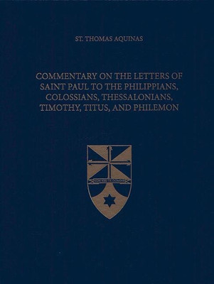 Commentary on the Letters of Saint Paul to the Philippians, Colossians, Thessalonians, Timothy, Titus, and Philemon(English, Hardcover, Aquinas Thomas)