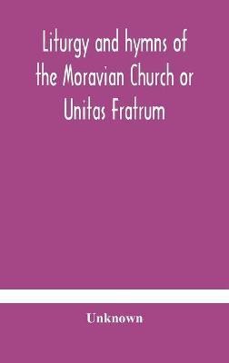 Liturgy and hymns of the Moravian Church or Unitas Fratrum(English, Hardcover, unknown)