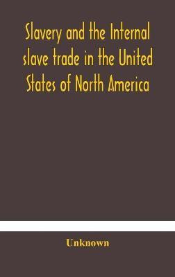 Slavery and the internal slave trade in the United States of North America; being replies to questions transmitted by the committee of the British and Foreign Anti-Slavery Society for the abolition of slavery and the slave trade throughout the world. Pres(English, Hardcover, unknown) Slavery and the internal slave trade in the United States of North America; being replies to questions transmitted by the committee of the British and Foreign Anti-Slavery Society for the abolition of slavery and the slave trade throughout the world. Pres(English, Hardcover, unknown)