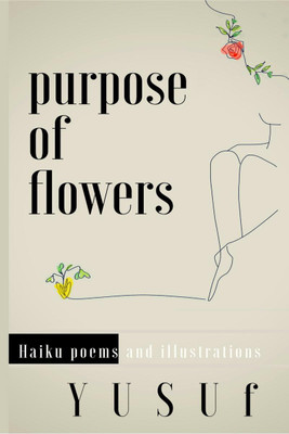 Purpose of Flowers - Haiku Poems and Illustrations(English, Paperback, Lubna Yusuf)