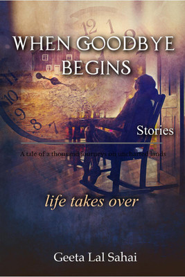 When Goodbye Begins(English, Paperback, Geeta Lal Sahai)