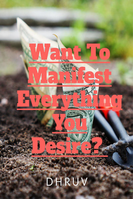 Manifest All The Wealth You Desire(English, Paperback, Dhruv)