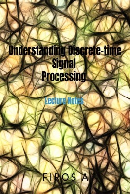 Understanding Discrete-time Signal Processing(English, Paperback, Firos A)