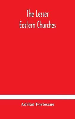 The lesser eastern churches(English, Hardcover, Fortescue Adrian)