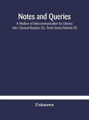 Notes and queries; A Medium of Intercommunication for Literary Men, General Readers, Etc. Tenth Series (Volume IX)(English, Hardcover, unknown)